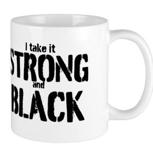 I take it strong and black coffee mug